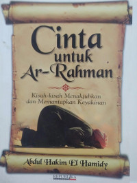 CINTA UNTUK AR-RAHMAN : KISAH-KISAH MENAKJUBKAN DAN MEMANTAPKAN KEYAKINAN