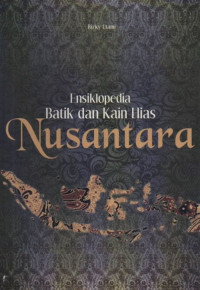 ENSIKLOPEDIA : BATIK DAN KAIN HIAS NUSANTARA