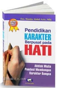 PENDIDIKAN KARAKTER BERPUSAT PADA HATI : AKHLAK MULIA PONDASI MEMBANGUN KARAKTER BANGSA