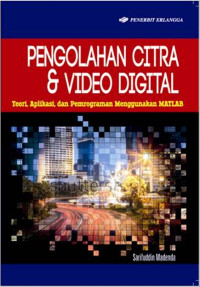 PENGOLAHAN CITRA & VIDEO DIGITAL : TEORI ,APLIKASI, DAN PEMROGRAMAN MENGGUNAKAN MATLAB