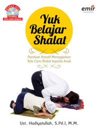 YUK BELAJAR SHALAT  PANDUAN KREATIF MENGAJARKAN TATA CARA SHALAT KEPADA ANAK